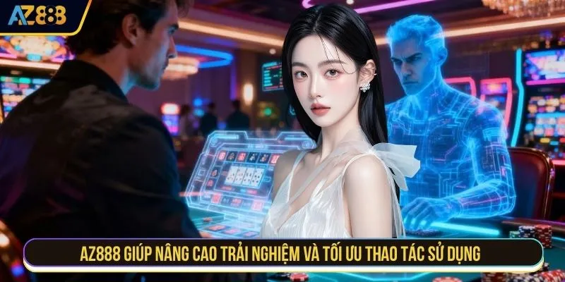 AZ888 giúp nâng cao trải nghiệm và tối ưu thao tác sử dụng