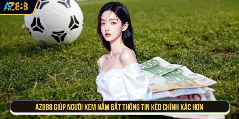 AZ888 giúp người xem nắm bắt thông tin kèo chính xác hơn