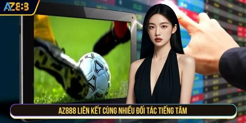 AZ888 liên kết cùng nhiều đối tác tiếng tăm