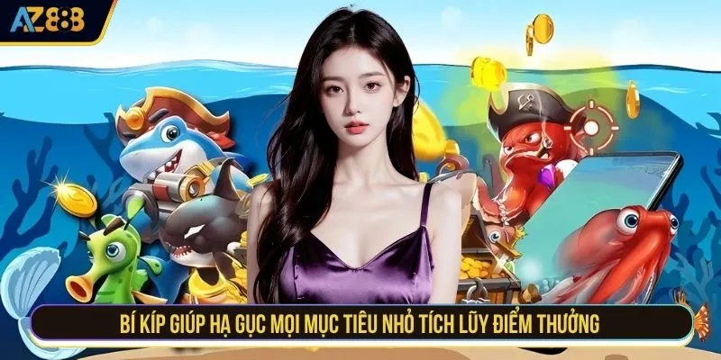 Bí kíp giúp hạ gục mọi mục tiêu nhỏ tích lũy điểm thưởng