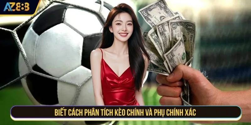 Biết cách phân tích kèo chính và phụ chính xác