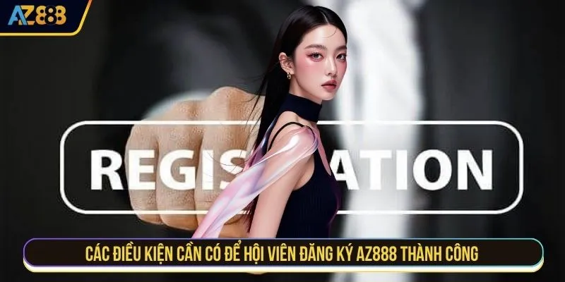 Các điều kiện cần có để hội viên đăng ký AZ888 thành công