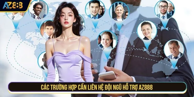 Các trường hợp cần liên hệ đội ngũ hỗ trợ AZ888