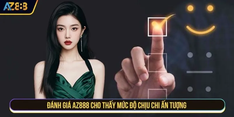 Đánh giá AZ888 cho thấy mức độ chịu chi ấn tượng