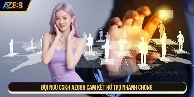 Đội ngũ CSKH AZ888 cam kết hỗ trợ nhanh chóng