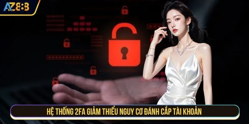 Hệ thống 2FA giảm thiểu nguy cơ đánh cắp tài khoản