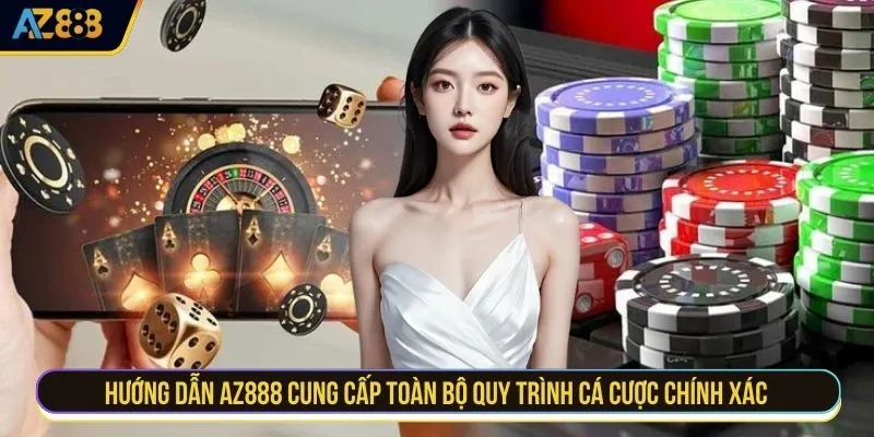 Hướng dẫn AZ888 cung cấp toàn bộ quy trình cá cược chính xác