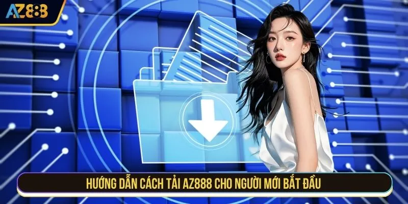 Hướng dẫn cách tải AZ888 cho người mới bắt đầu