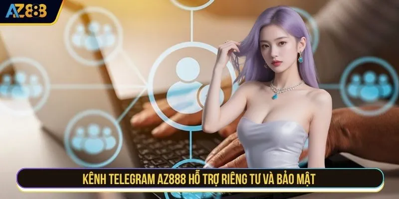 Kênh Telegram AZ888 hỗ trợ riêng tư và bảo mật