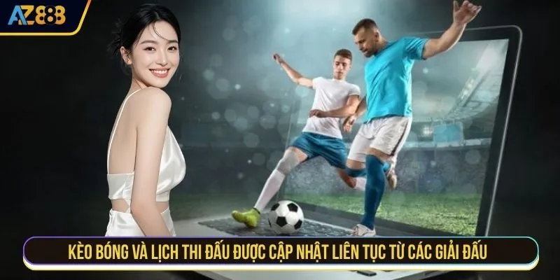 Kèo bóng và lịch thi đấu được cập nhật liên tục từ các giải đấu