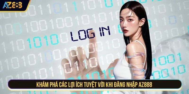 Khám phá các lợi ích tuyệt vời khi đăng nhập AZ888