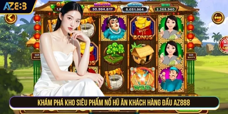 Khám phá kho siêu phẩm nổ hũ ăn khách hàng đầu AZ888