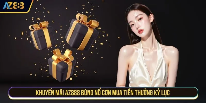 Khuyến mãi AZ888 bùng nổ cơn mưa tiền thưởng kỷ lục