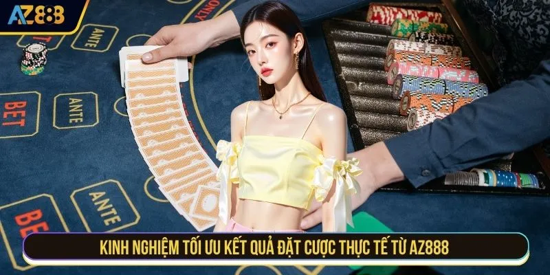 Kinh nghiệm tối ưu kết quả đặt cược thực tế từ AZ888