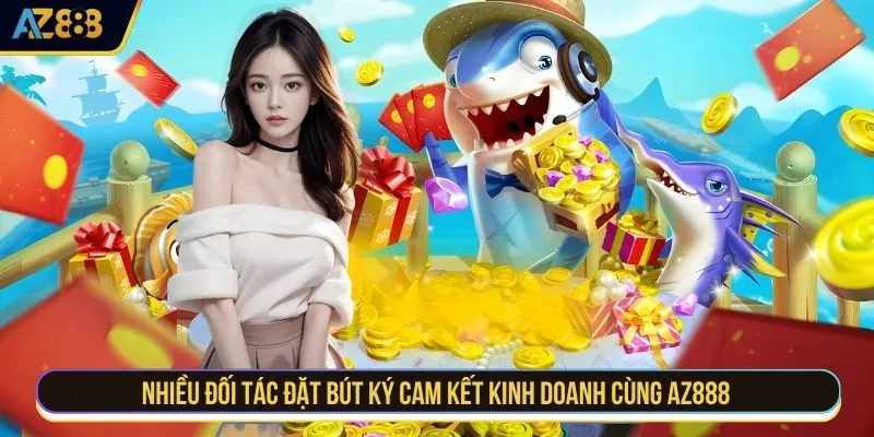 Nhiều đối tác đặt bút ký cam kết kinh doanh cùng AZ888