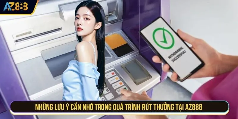 Những lưu ý cần nhớ trong quá trình rút thưởng tại AZ888