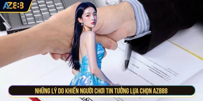 Những lý do khiến người chơi tin tưởng lựa chọn AZ888