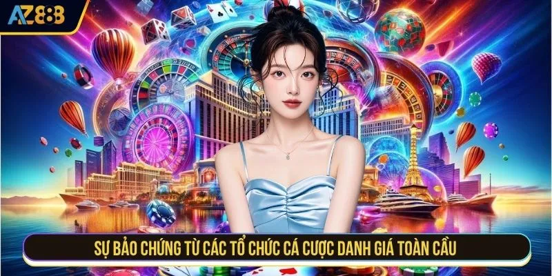 Sự bảo chứng từ các tổ chức cá cược danh giá toàn cầu