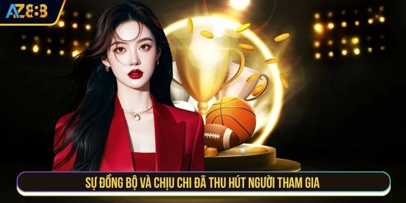 Sự đồng bộ và chịu chi đã thu hút người tham gia