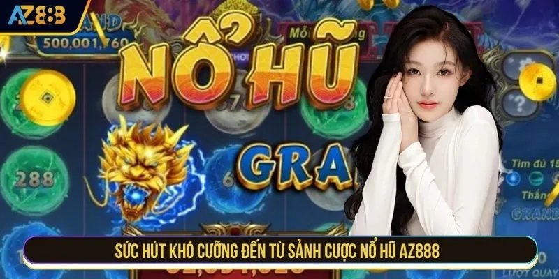 Sức hút khó cưỡng đến từ sảnh cược nổ hũ AZ888