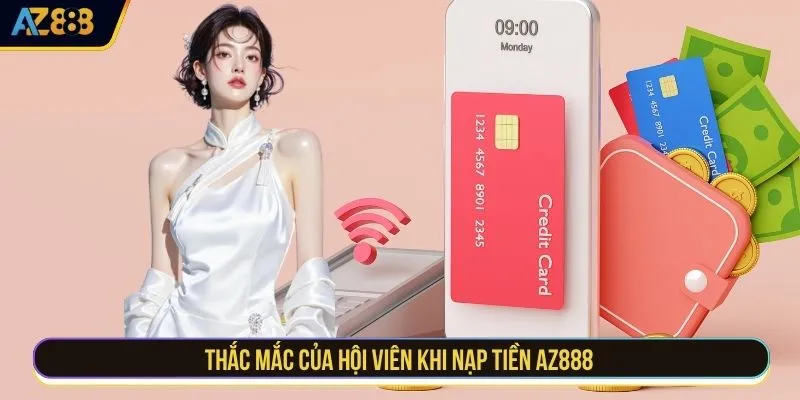 Thắc mắc của hội viên khi nạp tiền AZ888