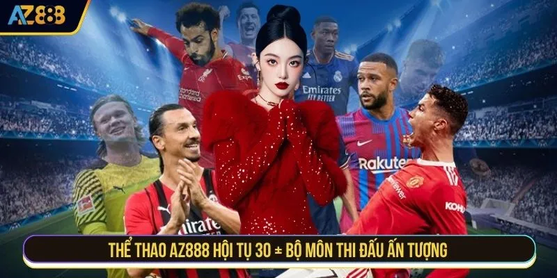 Thể thao AZ888 hội tụ 30+ bộ môn thi đấu ấn tượng