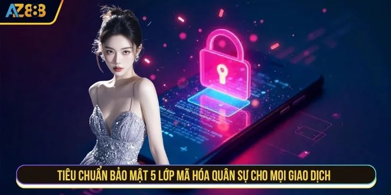 Tiêu chuẩn bảo mật 5 lớp mã hóa quân sự cho mọi giao dịch