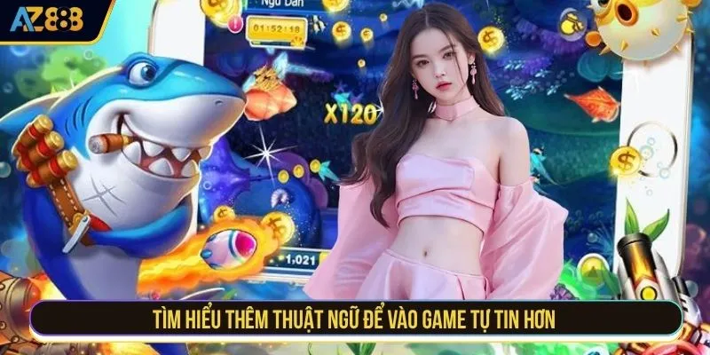Tìm hiểu thêm thuật ngữ để vào game tự tin hơn