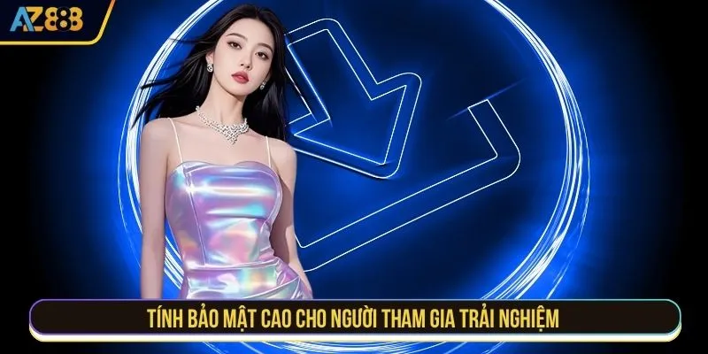 Tính bảo mật cao cho người tham gia trải nghiệm